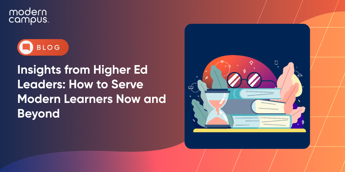 Insights from Higher Ed Leaders: How to Serve Modern Learners Now and Beyond 
